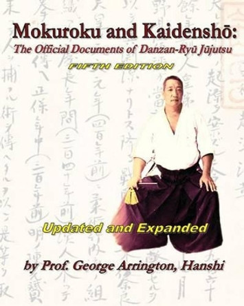 Mokuroku and Kaidensho: The Official Documents of Danzan-Ryu Jujutsu by George Arrington 9781453753408