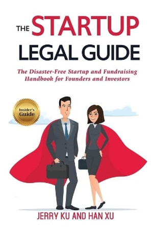 The Startup Legal Guide: The Disaster-Free Startup and Fundraising Handbook for Founders and Investors by Xu Han 9789811445576