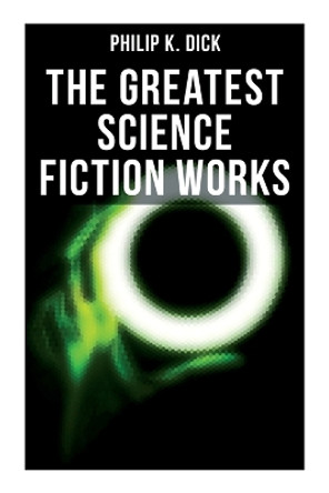 The Greatest Science Fiction Works of Philip K. Dick: Second Variety, the Variable Man, Adjustment Team, the Eyes Have It, the Unreconstructed M... by Philip K Dick 9788027277995