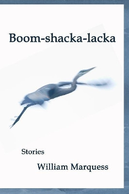 Boom-shacka-lacka: Stories by William Henry Marquess 9781942515623