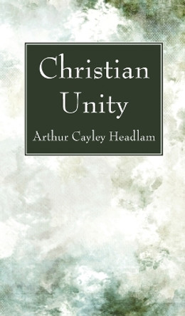 Christian Unity by Arthur Cayley Headlam 9781666780307