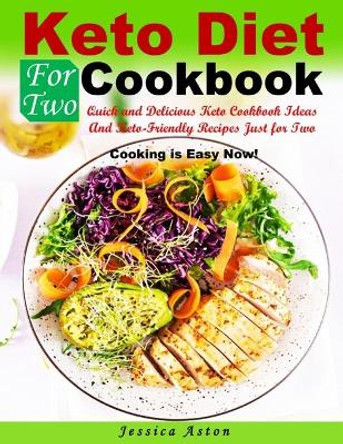 Keto Diet for Two Cookbook: Quick and Delicious Keto Cookbook Ideas And Keto-Friendly Recipes Just for Two - Cooking is Easy Now! by Jessica Aston 9798681560234