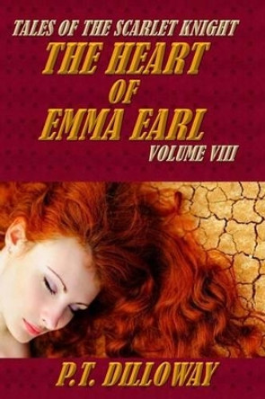 The Heart of Emma Earl (Tales of the Scarlet Knight #8) by P T Dilloway 9781492378860