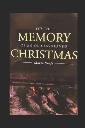 It's the Memory of an Old-Fashioned Christmas by Gloria Alecia Swift 9798736688975