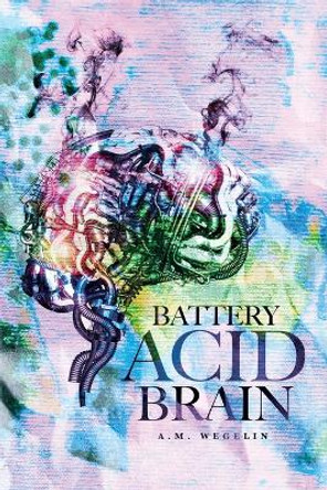 Battery Acid Brain by A M Weglin 9798885891936