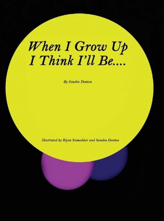 When I Grow Up I Think I'll Be.... by Sandra Denton 9798985612271