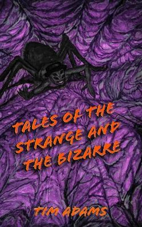 Tales of the Strange and the Bizarre by Tim Adams 9798553347123