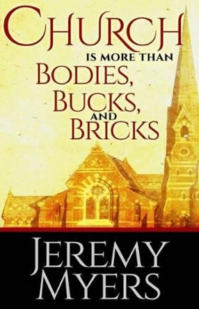 Church Is More Than Bodies, Bucks, and Bricks by Jeremy Myers 9781939992253