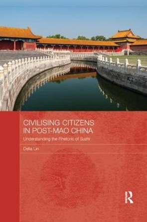 Civilising Citizens in Post-Mao China: Understanding the Rhetoric of Suzhi by Delia Lin