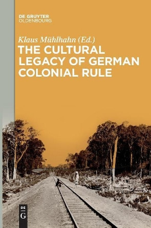 The Cultural Legacy of German Colonial Rule by Klaus Muhlhahn 9783110646733