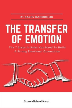 The Transfer Of Emotion: The 7 Steps In Sales You Need To Build A Strong Emotional Connection by Stonemichael Karol 9798646134234
