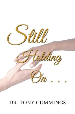 Still Holding on . . . by Dr Tony Cummings 9781984569882