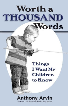 Worth a Thousand Words: Things I Want My Children to Know by Anthony Arvin 9781945969003
