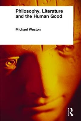 Philosophy, Literature and the Human Good Michael Weston 9780415243384