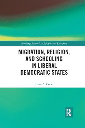 Migration, Religion, and Schooling in Liberal Democratic States by Bruce Collet