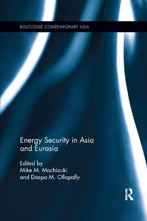 Energy Security in Asia and Eurasia by Mike M. Mochizuki