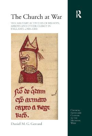 The Church at War: The Military Activities of Bishops, Abbots and Other Clergy in England, c. 900-1200 by Daniel M. G. Gerrard