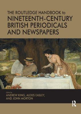 The Routledge Handbook to Nineteenth-Century British Periodicals and Newspapers by Professor Andrew King