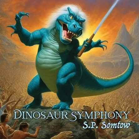 Dinosaur Symphony by S P Somtow 9781940999890