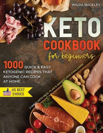 Keto Cookbook for Beginners: 1000 Quick & Easy Ketogenic Recipes that Anyone Can Cook at home - 2-week Keto Meal Plan & Weight Loss Challenge by Wilda Buckley 9781954407046
