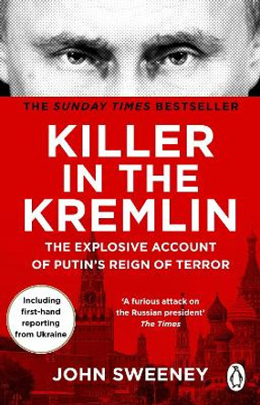 Killer in the Kremlin: The instant bestseller - a gripping and explosive account of Vladimir Putin's tyranny by John Sweeney