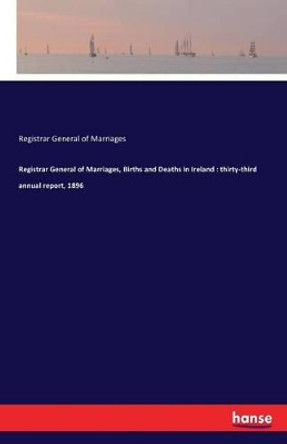 Registrar General of Marriages, Births and Deaths in Ireland: thirty-third annual report, 1896 by Registrar General of Marriages 9783742810458