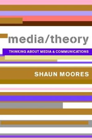 Media/Theory: Thinking about Media and Communications by Shaun Moores