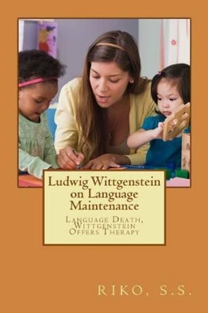 Ludwig Wittgenstein on Language Maintenance: Language Death, Wittgenstein Offers Therapy by M Helmi Fuad S S 9781495244933