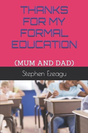 Thanks for My Formal Education: (mum and Dad) by Stephen Ezeagu 9789789531639