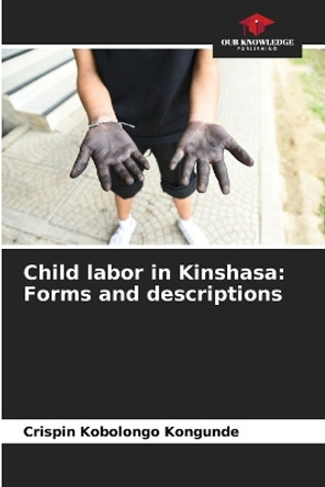 Child labor in Kinshasa: Forms and descriptions by Crispin Kobolongo Kongunde 9786205901519