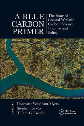 A Blue Carbon Primer: The State of Coastal Wetland Carbon Science, Practice and Policy by Lisamarie Windham-Myers