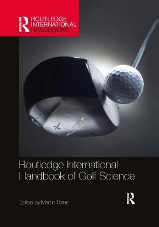 Routledge International Handbook of Golf Science by Martin Toms