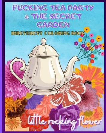 Fucking Tea Party & the Secret Garden: Irreverent Coloring Book by Little Rocking Flower 9798690424749