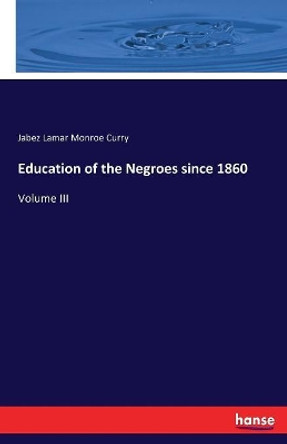 Education of the Negroes since 1860 by Jabez Lamar Monroe Curry 9783744735209