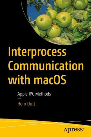 Interprocess Communication with macOS: Apple IPC Methods by Hem Dutt 9781484270448