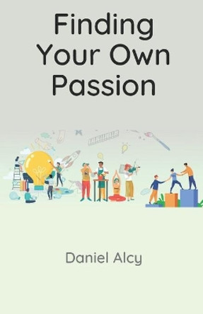 Finding Your Own Passion by Daniel Alcy 9798698278832