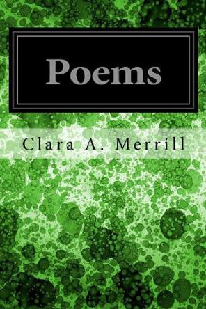 Poems by Clara a Merrill 9781977979353