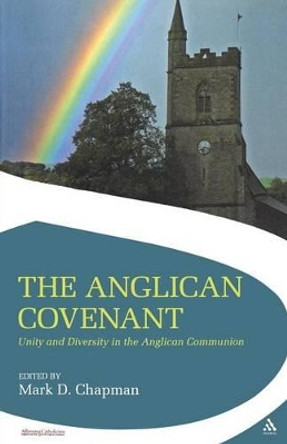 The Anglican Covenant: Unity and Diversity in the Anglican Communion by Mark D. Chapman 9780567032539