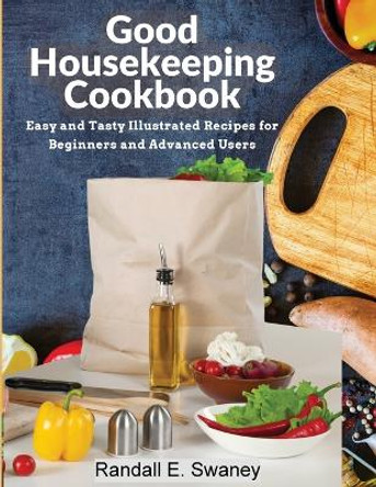 Good Housekeeping Cookbook: Easy and Tasty Illustrated Recipes for Beginners and Advanced Users by Randall E Swaney 9781805476146