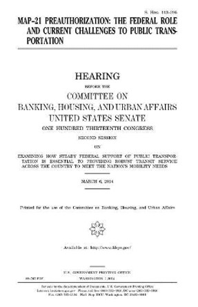 MAP-21 preauthorization: the federal role and current challenges to public transportation by United States Senate 9781981553907