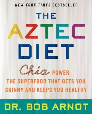 The Aztec Diet: Chia Power: The Superfood That Gets You Skinny and Keeps You Healthy by Bob Arnot 9780062124074