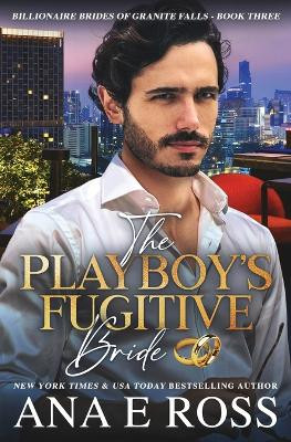 The Playboy's Fugitive Bride by Ana E Ross 9780988367951