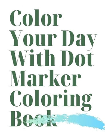 Color Your Day With Dot marker coloring book by Cydf Press 9798739001993