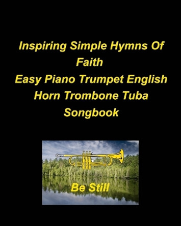 Inspiring Simple Hymns Of Faith Easy Piano Trumpet English Horn Trombone Tuba Songbook: Piano Trumpet English Horn Trombone Tuba Worship Praise Hymns Easy Lyrics by Mary Taylor 9798211344259