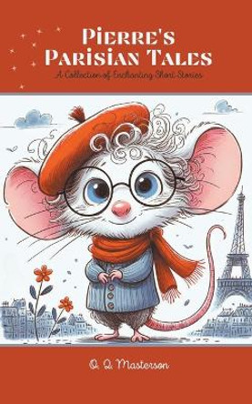 Pierre's Parisian Tales: A Collection of Enchanting Short Stories by O Q Masterson 9798215462096