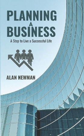 Planning A Business: A Step to Live a Successful Life by Alan Newman 9798359946070