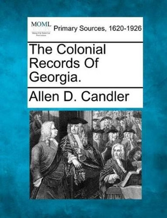 The Colonial Records of Georgia. by Allen D Candler 9781277086621