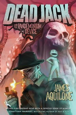 Dead Jack and the Pandemonium Device by James Aquilone 9781946346001
