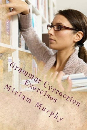 Grammar Correction Exercises: ESL English Grammar Correction by Miriam Murphy 9781983640049