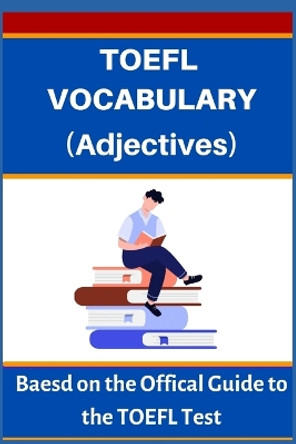 TOEFL VOCABULARY (Adjectives): Based on the Official Guide to the TOEFL Test by A Mustafaoglu 9798357133366